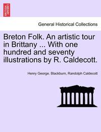 bokomslag Breton Folk. an Artistic Tour in Brittany ... with One Hundred and Seventy Illustrations by R. Caldecott.