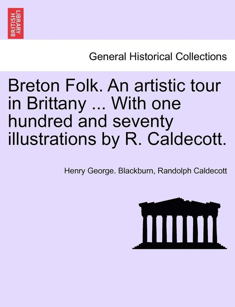 Henry George Blackburn, Randolph Caldecott, Henry George. Blackburn - Breton Folk. an Artistic Tour in Brittany ... with One Hundred and Seventy Illustrations by R. Caldecott., Häftad