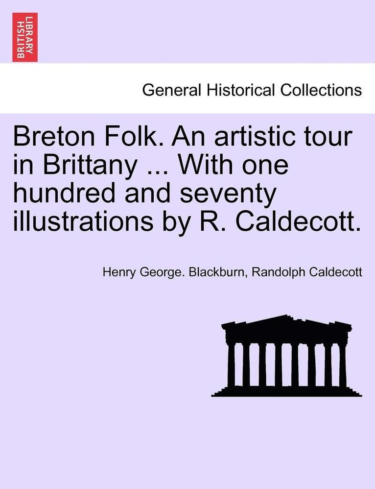 Breton Folk. an Artistic Tour in Brittany ... with One Hundred and Seventy Illustrations by R. Caldecott. 1