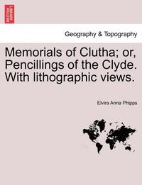bokomslag Memorials of Clutha; Or, Pencillings of the Clyde. with Lithographic Views.