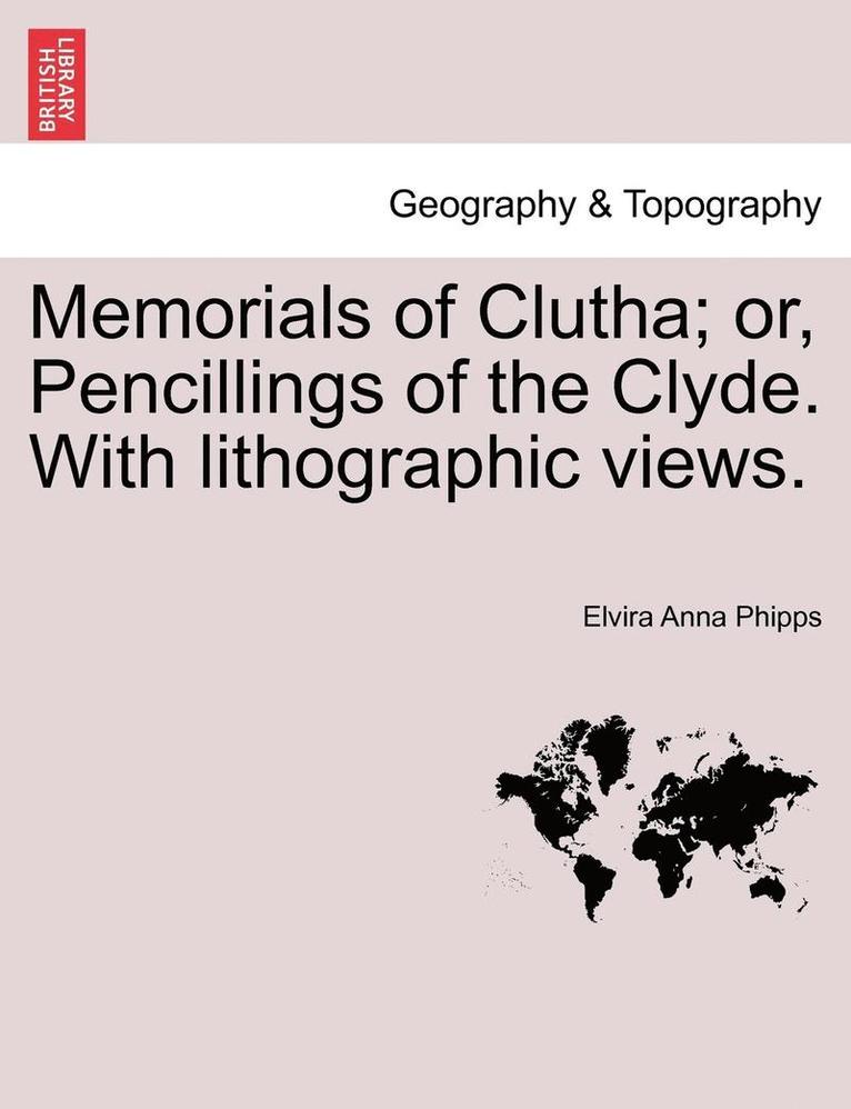Memorials of Clutha; Or, Pencillings of the Clyde. with Lithographic Views. 1