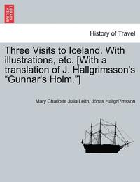 bokomslag Three Visits to Iceland. with Illustrations, Etc. [With a Translation of J. Hallgrimsson's Gunnar's Holm.]
