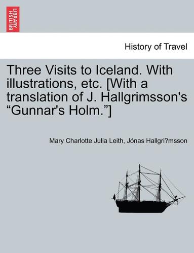 bokomslag Three Visits to Iceland. with Illustrations, Etc. [With a Translation of J. Hallgrimsson's Gunnar's Holm.]