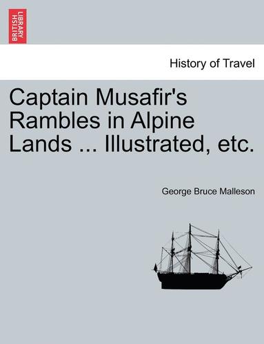 bokomslag Captain Musafir's Rambles in Alpine Lands ... Illustrated, Etc.