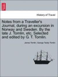 bokomslag Notes from a Traveller's Journal, During an Excursion in Norway and Sweden. by the Late J. Tomlin, Etc. Selected and Edited by G. T. Tomlin.