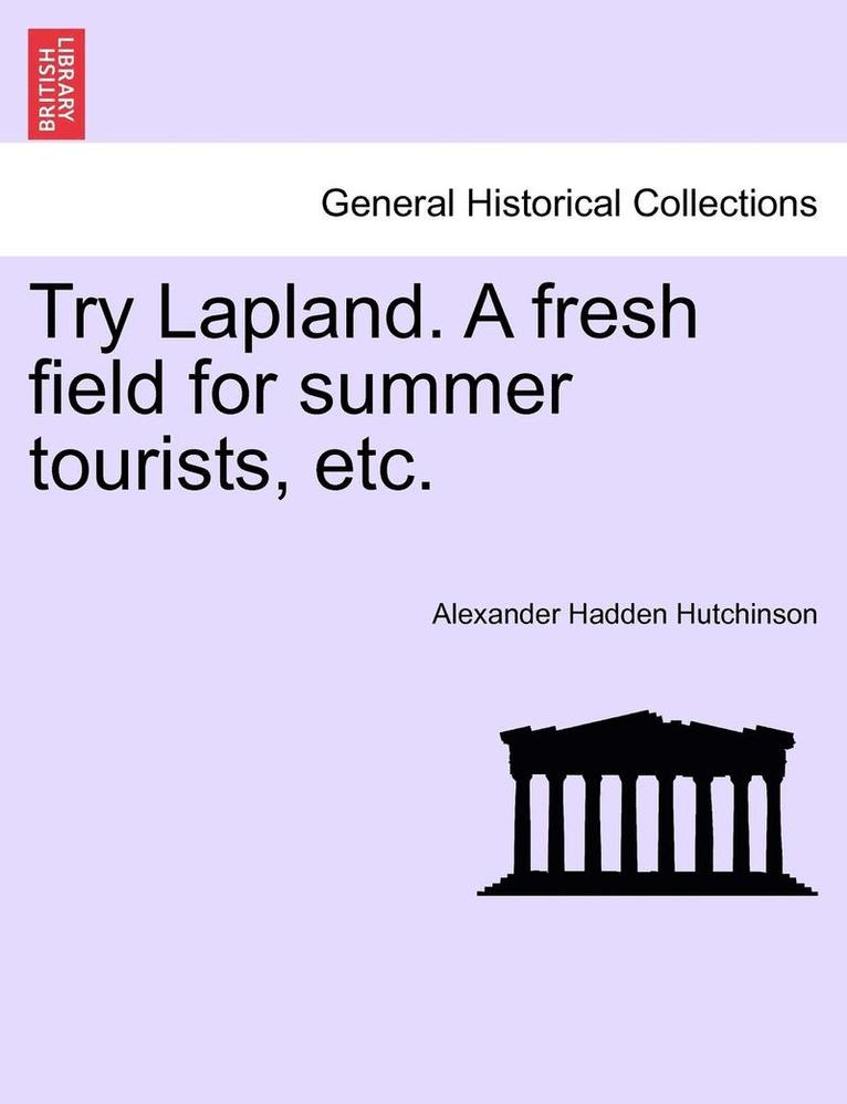 Try Lapland. a Fresh Field for Summer Tourists, Etc. 1