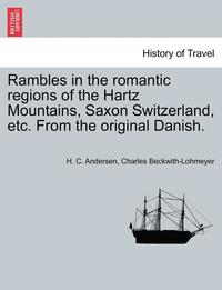 bokomslag Rambles in the Romantic Regions of the Hartz Mountains, Saxon Switzerland, Etc. from the Original Danish.