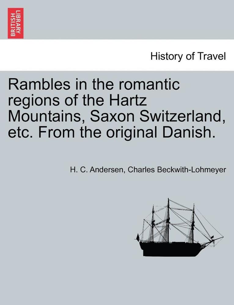 Rambles in the Romantic Regions of the Hartz Mountains, Saxon Switzerland, Etc. from the Original Danish. 1