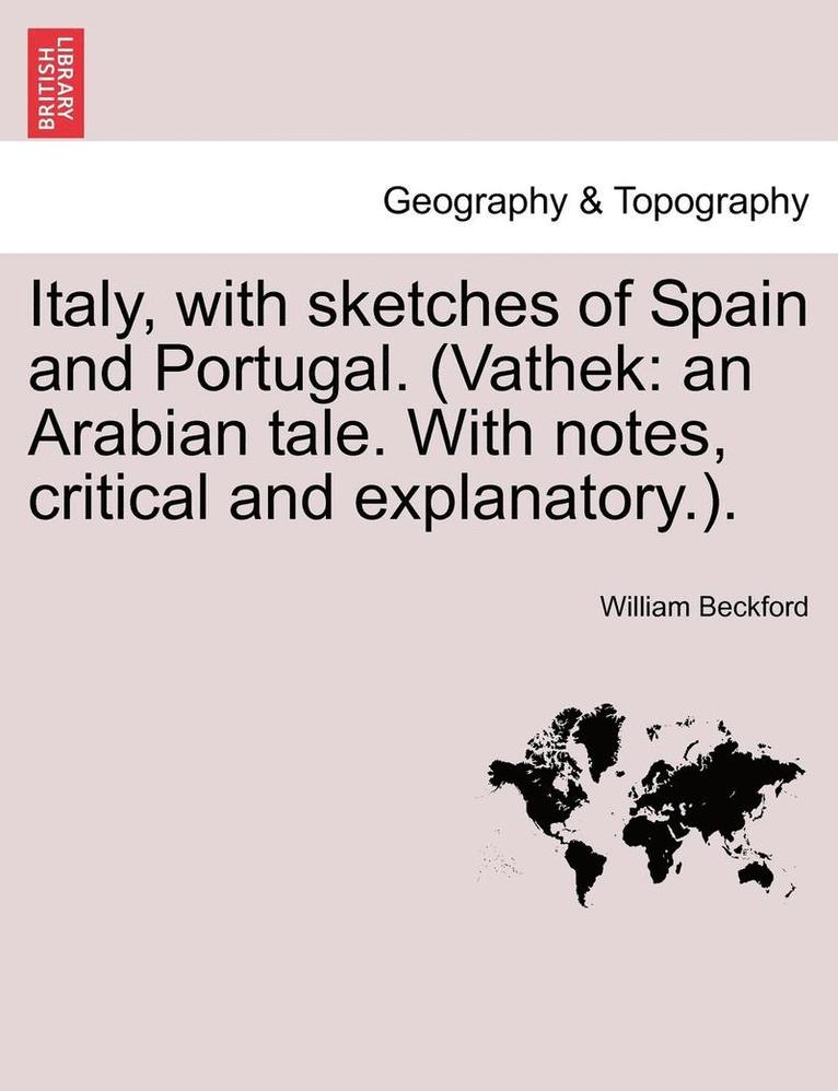 Italy, with Sketches of Spain and Portugal. (Vathek: An Arabian Tale. with Notes, Critical and Explanatory.).