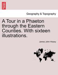 bokomslag A Tour in a Phaeton Through the Eastern Counties. with Sixteen Illustrations.