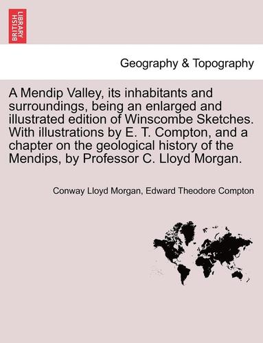 bokomslag A Mendip Valley, Its Inhabitants and Surroundings, Being an Enlarged and Illustrated Edition of Winscombe Sketches. with Illustrations by E. T. Compton, and a Chapter on the Geological History of the