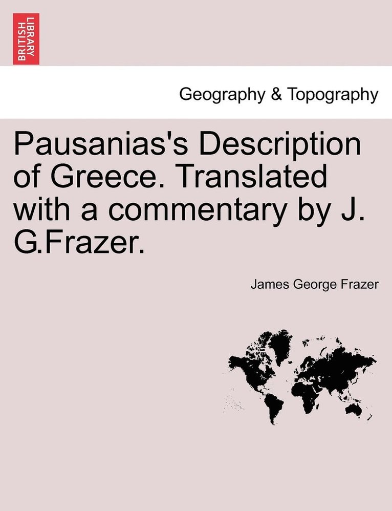 Pausanias's Description of Greece. Translated with a commentary by J. G.Frazer. 1