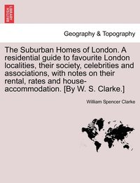 bokomslag The Suburban Homes of London. A residential guide to favourite London localities, their society, celebrities and associations, with notes on their rental, rates and house-accommodation. [By W. S.