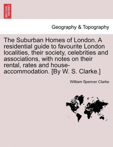 bokomslag The Suburban Homes of London. A residential guide to favourite London localities, their society, celebrities and associations, with notes on their rental, rates and house-accommodation. [By W. S.