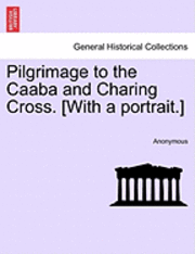 bokomslag Pilgrimage to the Caaba and Charing Cross. [With a Portrait.]