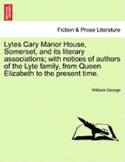bokomslag Lytes Cary Manor House, Somerset, and Its Literary Associations; With Notices of Authors of the Lyte Family, from Queen Elizabeth to the Present Time.