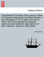 bokomslag Characteristic Portraits of the Various Tribes of Cossacks Attached to the Allied Armies in the Campaign of 1815; Taken from Life at Paris: And Accomp