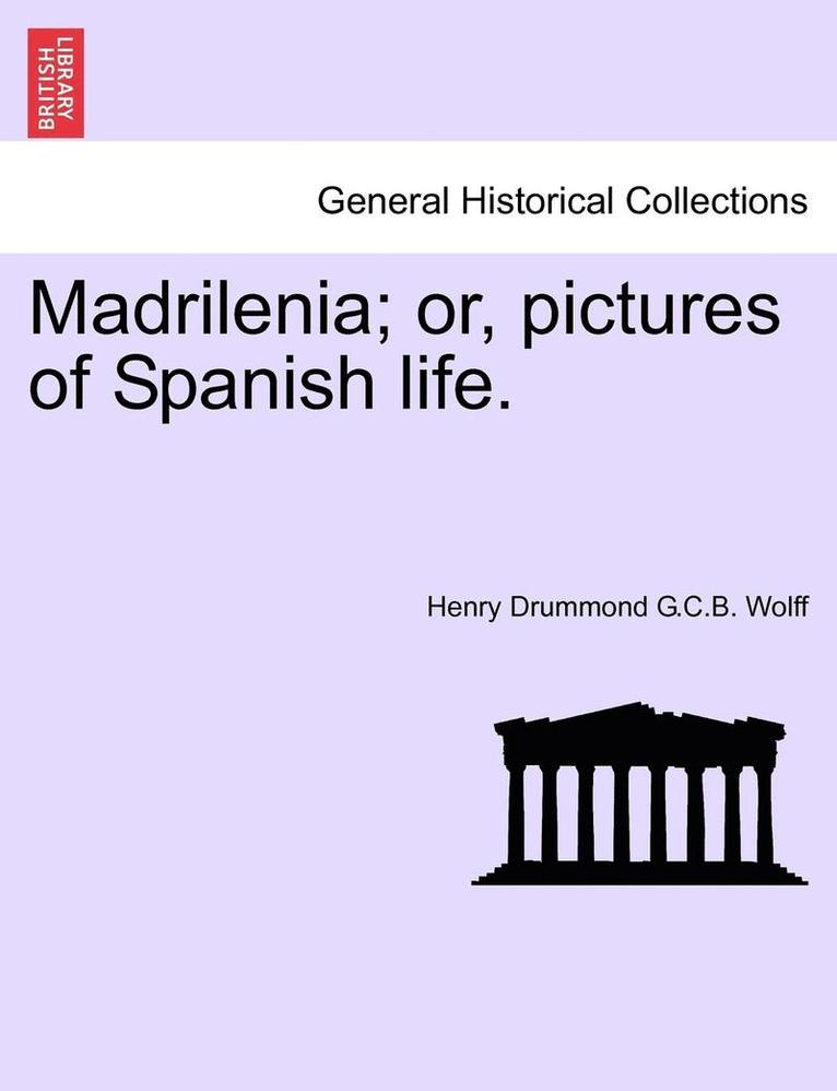 Henry Drummond G. C. B. Wolff, Henry Drummond G.C.B. Wolff - Madrilenia; Or, Pictures of Spanish Life., Häftad