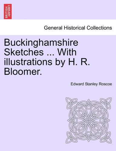 bokomslag Buckinghamshire Sketches ... with Illustrations by H. R. Bloomer.