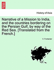 bokomslag Narrative of a Mission to India, and the Countries Bordering on the Persian Gulf, by Way of the Red Sea. [Translated from the French.]