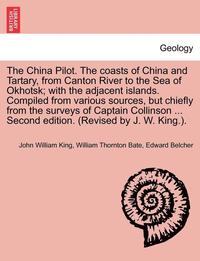 bokomslag The China Pilot. the Coasts of China and Tartary, from Canton River to the Sea of Okhotsk; With the Adjacent Islands. Compiled from Various Sources, But Chiefly from the Surveys of Captain Collinson