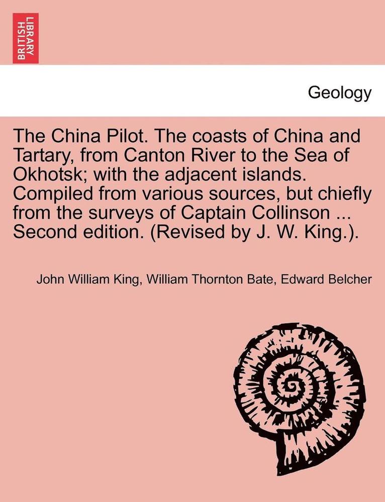 The China Pilot. the Coasts of China and Tartary, from Canton River to the Sea of Okhotsk; With the Adjacent Islands. Compiled from Various Sources, But Chiefly from the Surveys of Captain Collinson 1