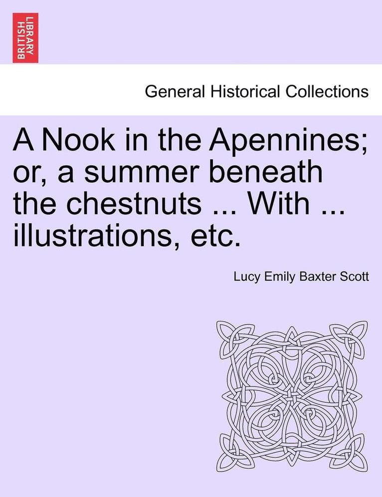 A Nook in the Apennines; Or, a Summer Beneath the Chestnuts ... with ... Illustrations, Etc. 1