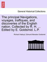 bokomslag The Principal Navigations, Voyages, Traffiques, and Discoveries of the English Nation. Collected by R. H. ... Edited by E. Goldsmid. L.P.