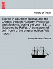 bokomslag Travels in Southern Russia, and the Crimea; Through Hungary, Wallachia, and Moldavia, During the Year 1837 ... Illustrated by Raffet. [A Translation of Vol. 1 Only of the Original Edition. with Maps.]