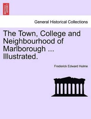 Frederick Edward Hulme - Town, College and Neighbourhood of Marlborough ... Illustrated., Häftad