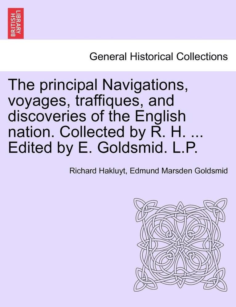 Principal Navigations, Voyages, Traffiques, and Discoveries of the English Nation. Collected by R. H. ... Edited by E. Goldsmid. L.P. Vol.XIV