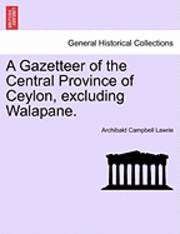 bokomslag A Gazetteer of the Central Province of Ceylon, Excluding Walapane.