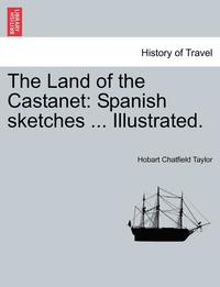 bokomslag The Land of the Castanet: Spanish Sketches ... Illustrated.