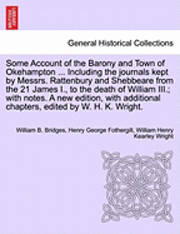 Some Account of the Barony and Town of Okehampton ... Including the Journals Kept by Messrs. Rattenbury and Shebbeare from the 21 James I., to the Death of William III.; With Notes. a New Edition, 1