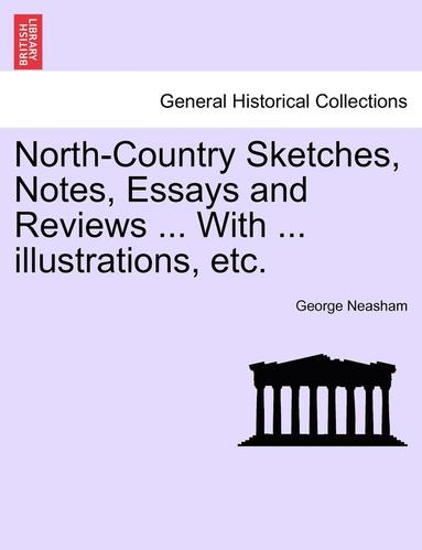 bokomslag North-Country Sketches, Notes, Essays and Reviews ... with ... Illustrations, Etc.