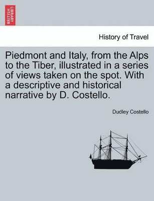 bokomslag Piedmont and Italy, from the Alps to the Tiber, Illustrated in a Series of Views Taken on the Spot. with a Descriptive and Historical Narrative by D. Costello. Vol. II.