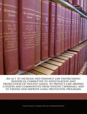 An ACT to Increase and Enhance Law Enforcement Resources Committed to Investigation and Prosecution of Violent Gangs, to Protect Law-Abiding Citizens and Communities from Violent Criminals, and to 1