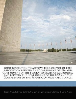 bokomslag Joint Resolution to Approve the Compact of Free Association Between the Government of USA and Government of the Federated States of Micronesia, and Between the Government of the USA and the