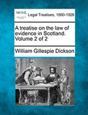 William Gillespie Dickson - treatise on the law of evidence in Scotland. Volume 2 of 2, Häftad