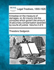 bokomslag treatise on the measure of damages, or, An inquiry into the principles which govern the amount of pecuniary compensation awarded by courts of justice. Volume 2 of 4