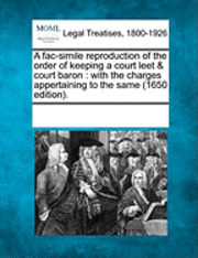 A Fac-Simile Reproduction of the Order of Keeping a Court Leet & Court Baron 1