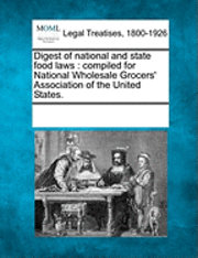 bokomslag Digest of National and State Food Laws: Compiled for National Wholesale Grocers' Association of the United States.