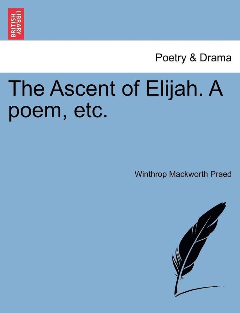 The Ascent of Elijah. a Poem, Etc. 1