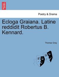 bokomslag Ecloga Graiana. Latine Reddidit Robertus B. Kennard.