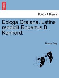 bokomslag Ecloga Graiana. Latine Reddidit Robertus B. Kennard.