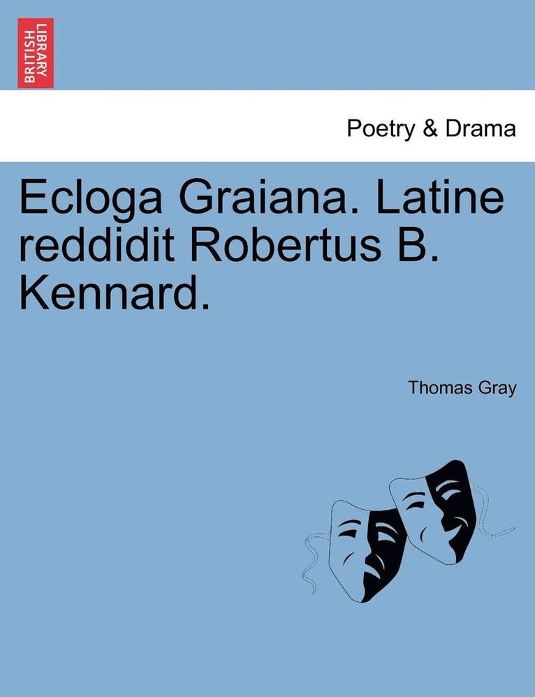 Ecloga Graiana. Latine Reddidit Robertus B. Kennard. 1