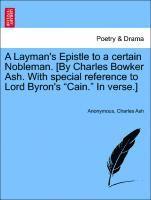 A Layman's Epistle to a Certain Nobleman. [by Charles Bowker Ash. with Special Reference to Lord Byron's Cain. in Verse.] 1