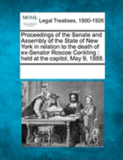 bokomslag Proceedings of the Senate and Assembly of the State of New York in Relation to the Death of Ex-Senator Roscoe Conkling