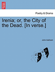 bokomslag Irenia; Or, the City of the Dead. [In Verse.]