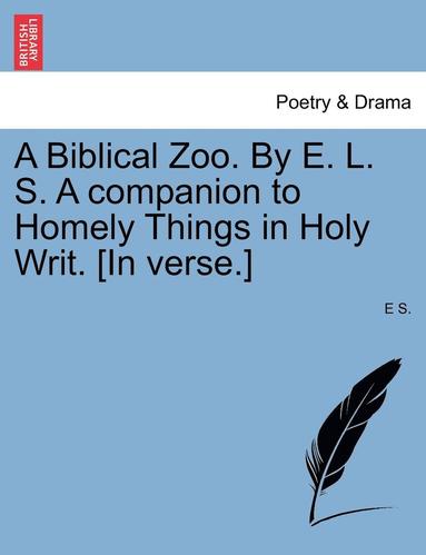 bokomslag A Biblical Zoo. by E. L. S. a Companion to Homely Things in Holy Writ. [in Verse.]